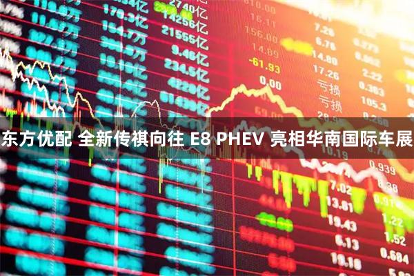 东方优配 全新传祺向往 E8 PHEV 亮相华南国际车展